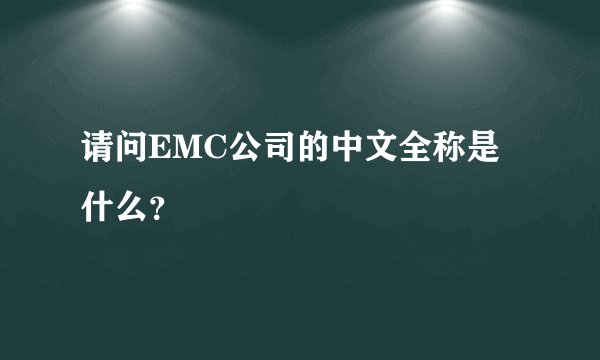 请问EMC公司的中文全称是什么？