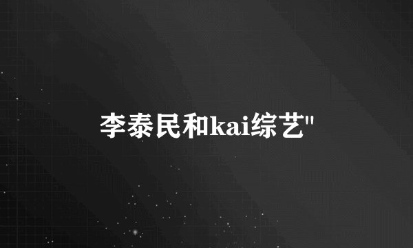 李泰民和kai综艺