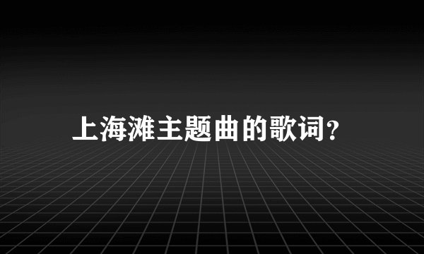 上海滩主题曲的歌词？