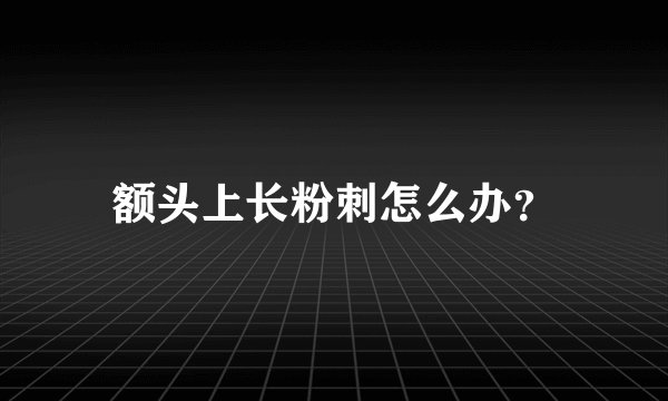 额头上长粉刺怎么办？