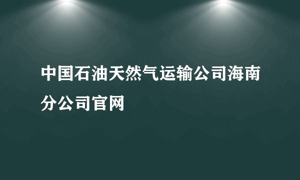 中国石油天然气运输公司海南分公司官网