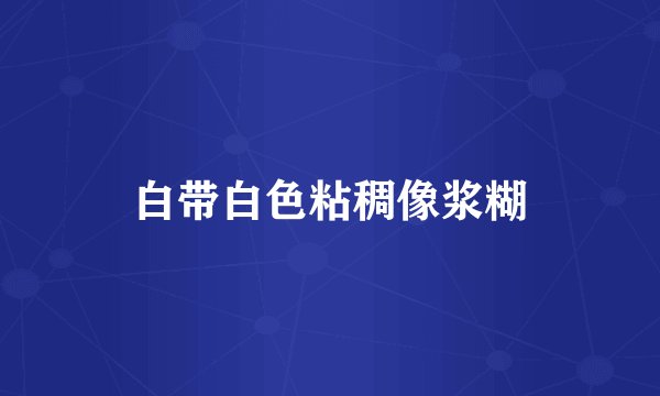 白带白色粘稠像浆糊