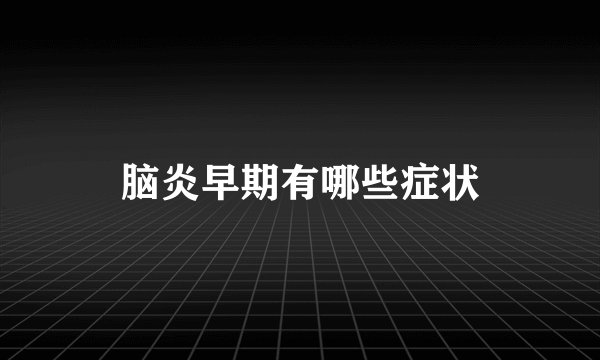 脑炎早期有哪些症状