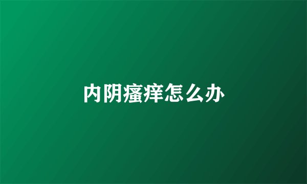 内阴瘙痒怎么办