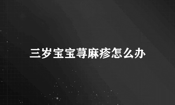 三岁宝宝荨麻疹怎么办