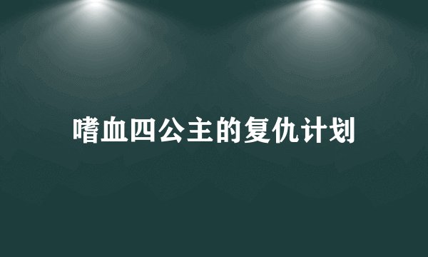 嗜血四公主的复仇计划