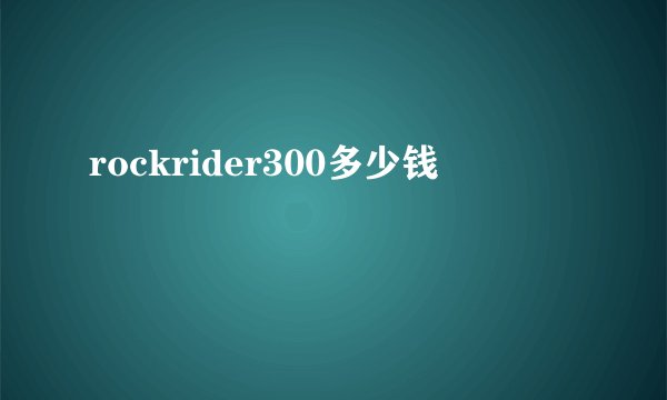 rockrider300多少钱