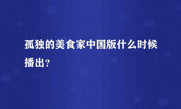 孤独的美食家中国版什么时候播出？