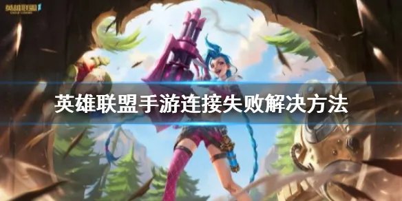 《英雄联盟手游》网络连接失败怎么办 连接失败解决方法
