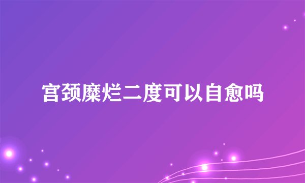 宫颈糜烂二度可以自愈吗