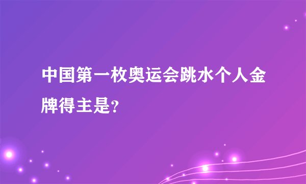 中国第一枚奥运会跳水个人金牌得主是？