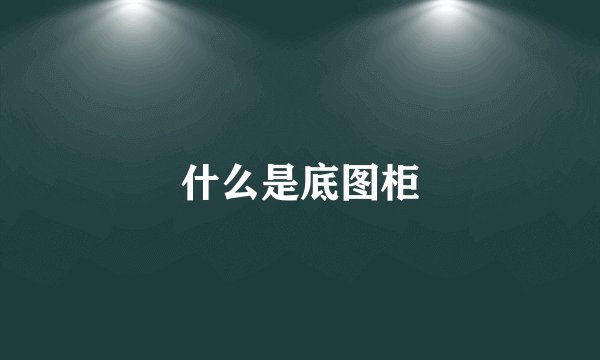 什么是底图柜