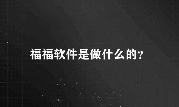 福福软件是做什么的？