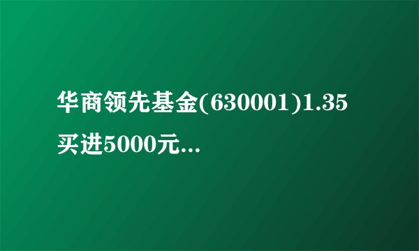 华商领先基金(630001)1.35买进5000元,现在0.876卖出还有多少钱