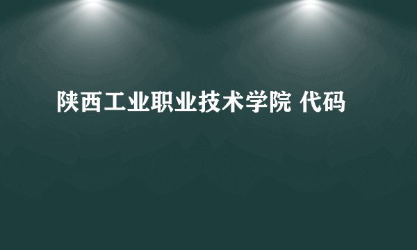 陕西工业职业技术学院 代码