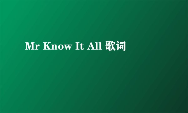 Mr Know It All 歌词