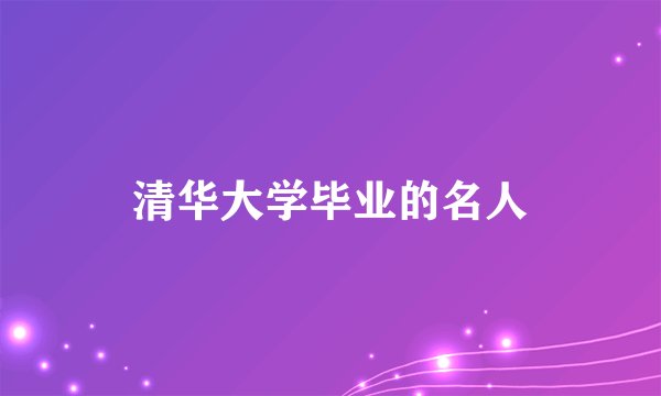 清华大学毕业的名人