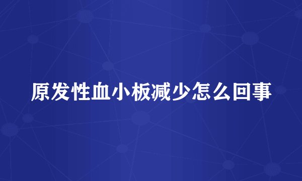 原发性血小板减少怎么回事