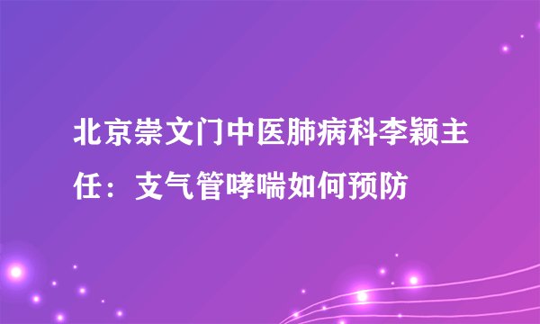 北京崇文门中医肺病科李颖主任：支气管哮喘如何预防