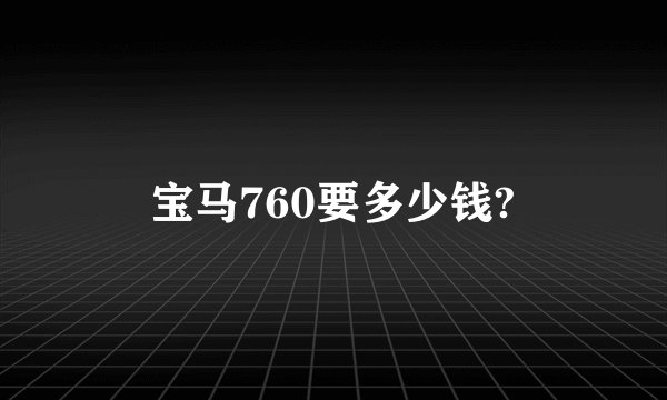 宝马760要多少钱?