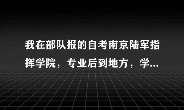 我在部队报的自考南京陆军指挥学院，专业后到地方，学历在地方单位认可不（公务员或者事业编）。