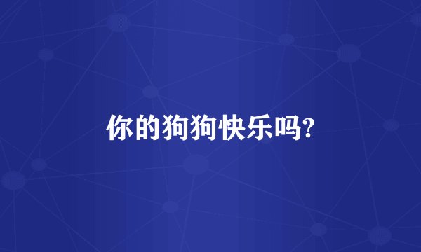 你的狗狗快乐吗?