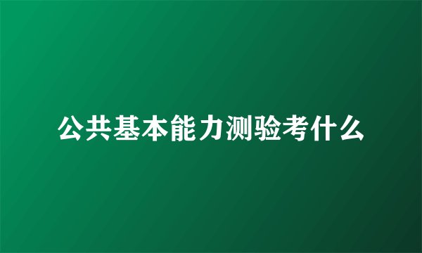公共基本能力测验考什么