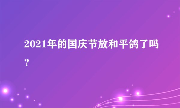 2021年的国庆节放和平鸽了吗？
