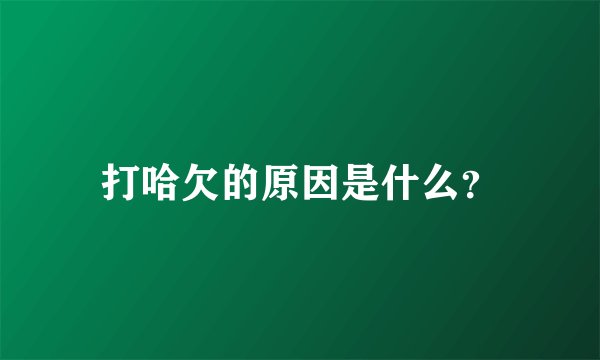 打哈欠的原因是什么？