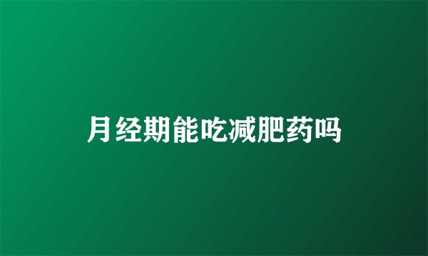 月经期能吃减肥药吗