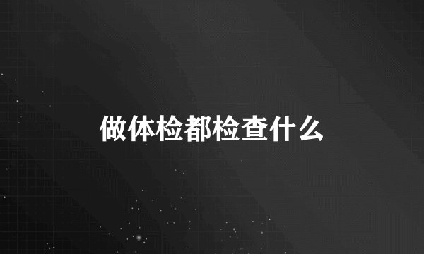 做体检都检查什么