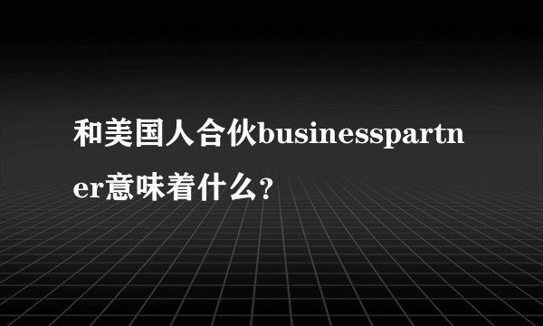 和美国人合伙businesspartner意味着什么？