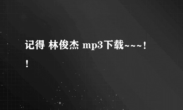 记得 林俊杰 mp3下载~~~！！