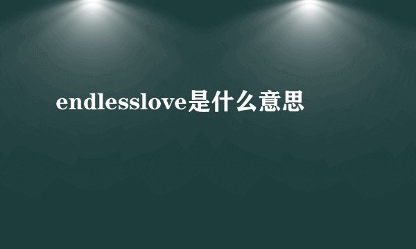 endlesslove是什么意思