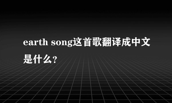 earth song这首歌翻译成中文是什么？