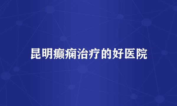 昆明癫痫治疗的好医院