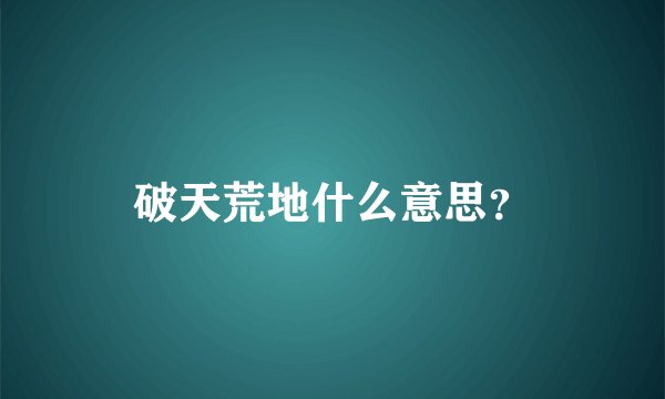 破天荒地什么意思？