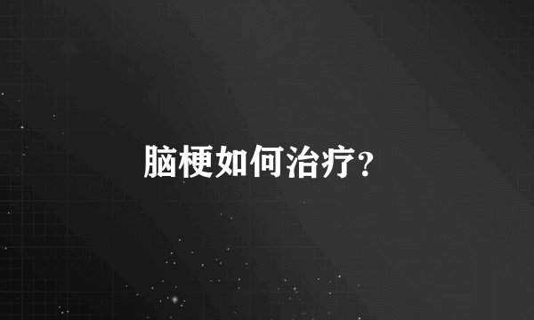 脑梗如何治疗？