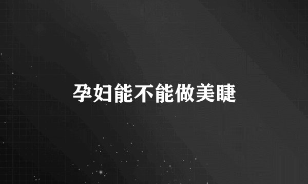 孕妇能不能做美睫