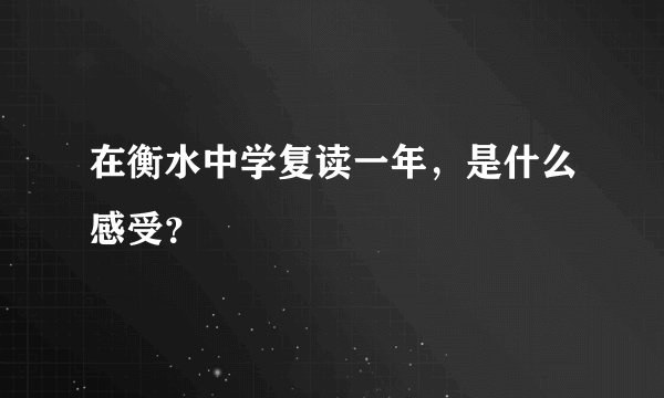 在衡水中学复读一年，是什么感受？