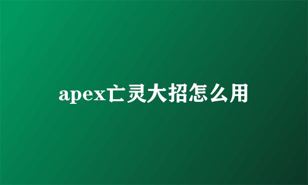 apex亡灵大招怎么用