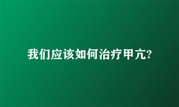 我们应该如何治疗甲亢?
