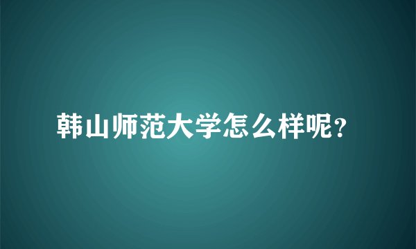 韩山师范大学怎么样呢？