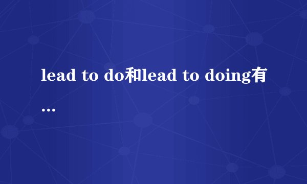 lead to do和lead to doing有什么区别？