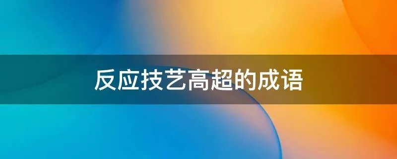 反应技艺高超的成语