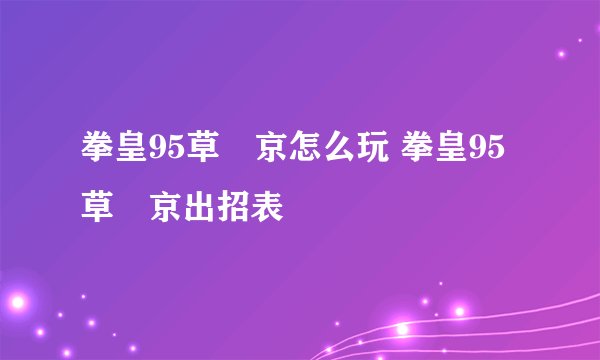 拳皇95草薙京怎么玩 拳皇95草薙京出招表