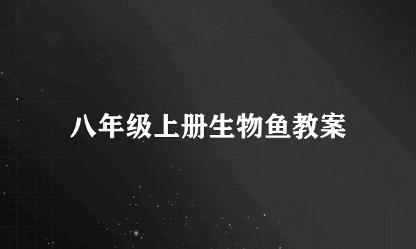 八年级上册生物鱼教案