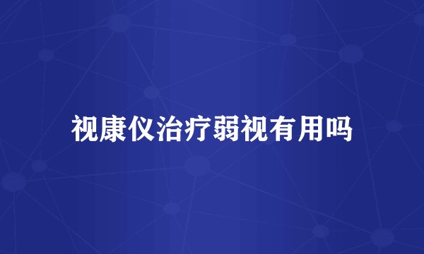 视康仪治疗弱视有用吗
