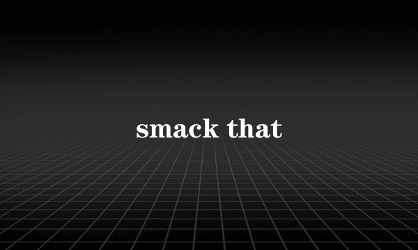 smack that