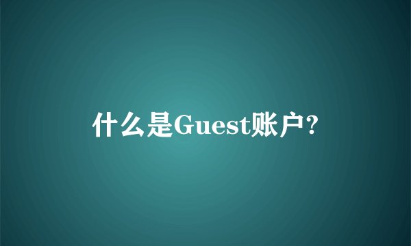 什么是Guest账户?